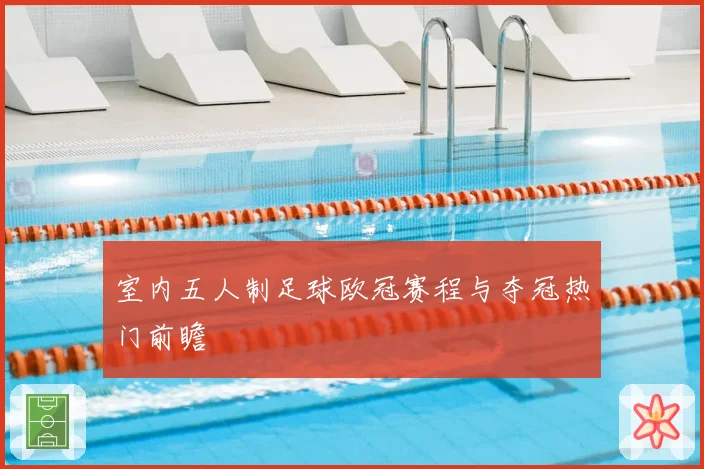 室内五人制足球欧冠赛程与夺冠热门前瞻