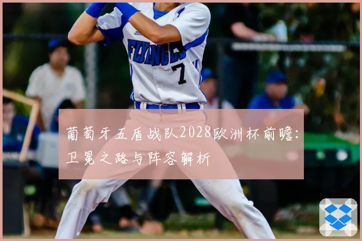 葡萄牙五盾战队2028欧洲杯前瞻：卫冕之路与阵容解析